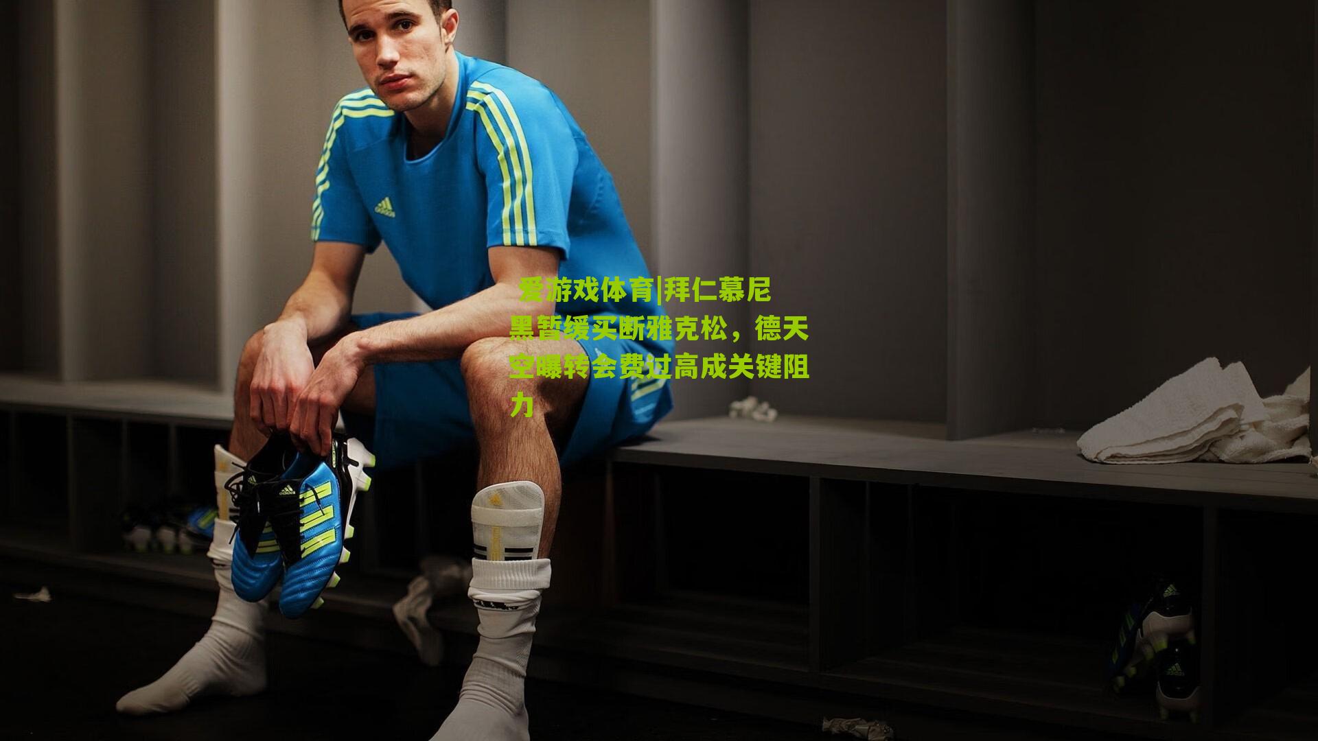 拜仁慕尼黑暂缓买断雅克松，德天空曝转会费过高成关键阻力