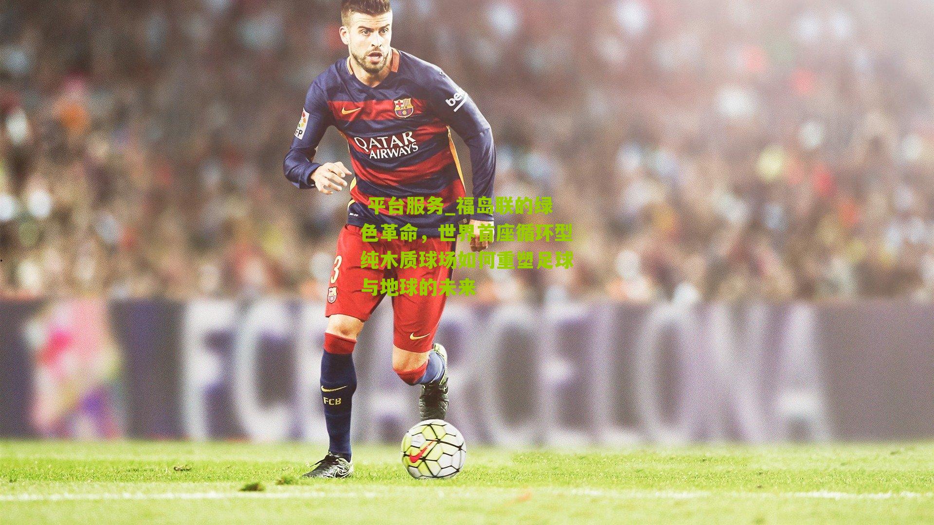 福岛联的绿色革命，世界首座循环型纯木质球场如何重塑足球与地球的未来