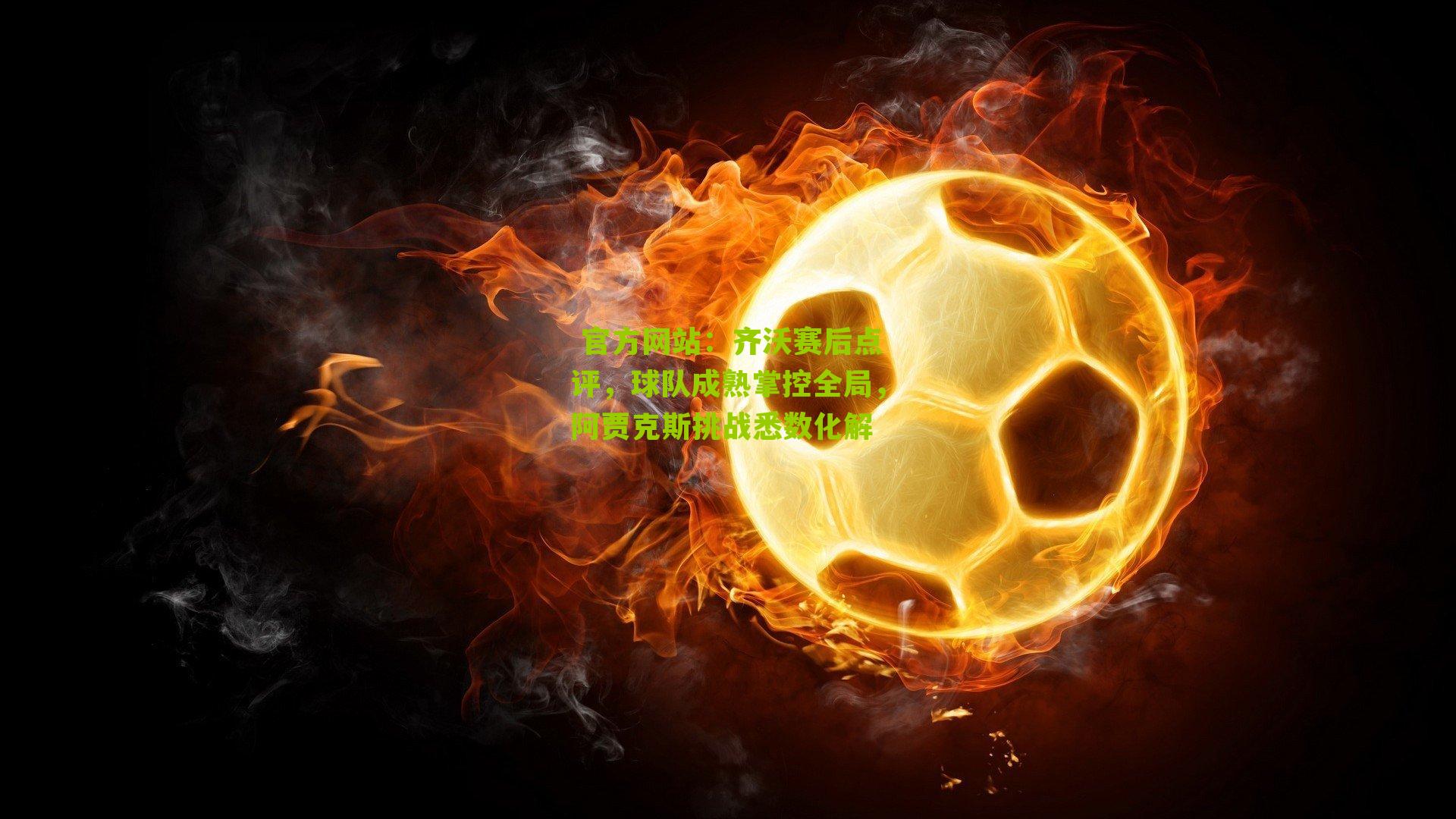 齐沃赛后点评，球队成熟掌控全局，阿贾克斯挑战悉数化解